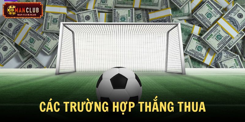 kèo chấp đồng banh Nắm rõ các trường hợp thắng thua khi chơi kèo đồng banh
